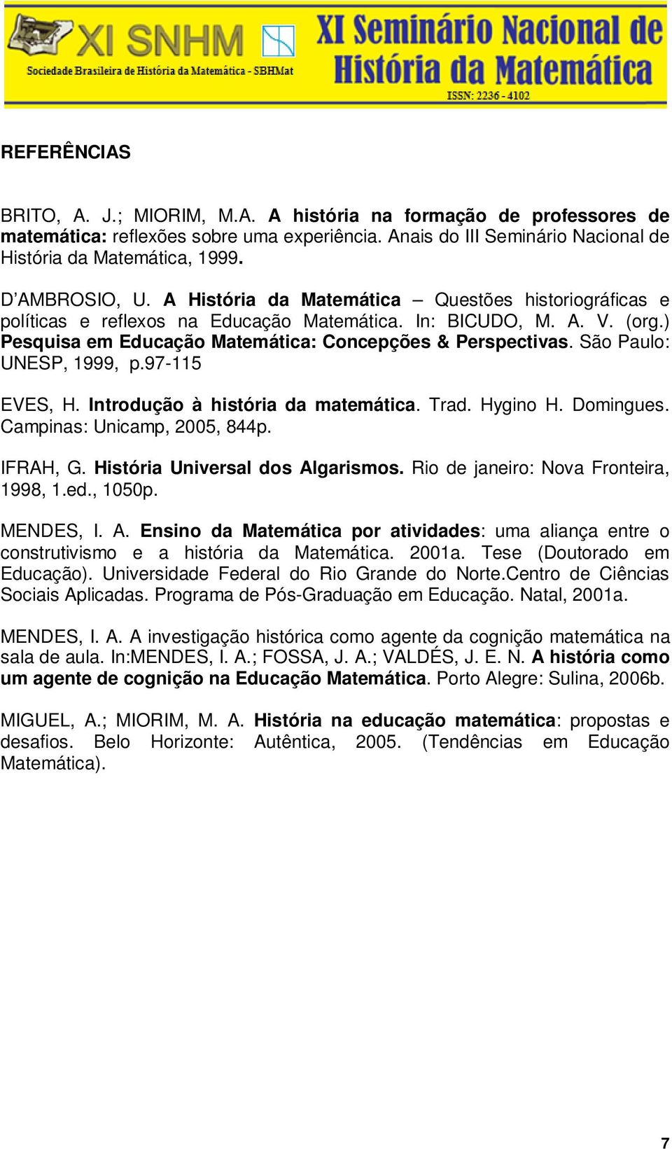 São Paulo: UNESP, 1999, p.97-115 EVES, H. Introdução à história da matemática. Trad. Hygino H. Domingues. Campinas: Unicamp, 2005, 844p. IFRAH, G. História Universal dos Algarismos.