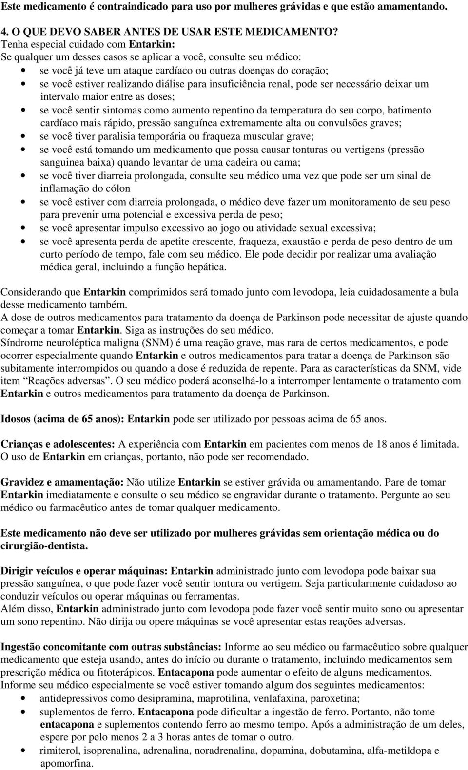 diálise para insuficiência renal, pode ser necessário deixar um intervalo maior entre as doses; se você sentir sintomas como aumento repentino da temperatura do seu corpo, batimento cardíaco mais