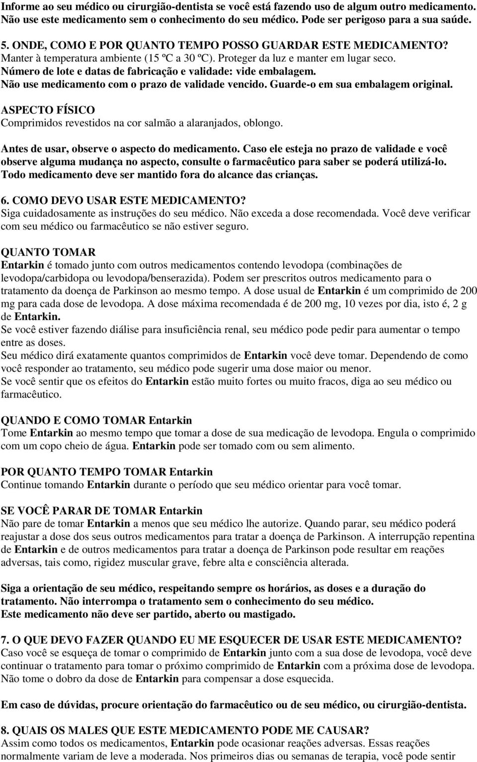 Número de lote e datas de fabricação e validade: vide embalagem. Não use medicamento com o prazo de validade vencido. Guarde-o em sua embalagem original.