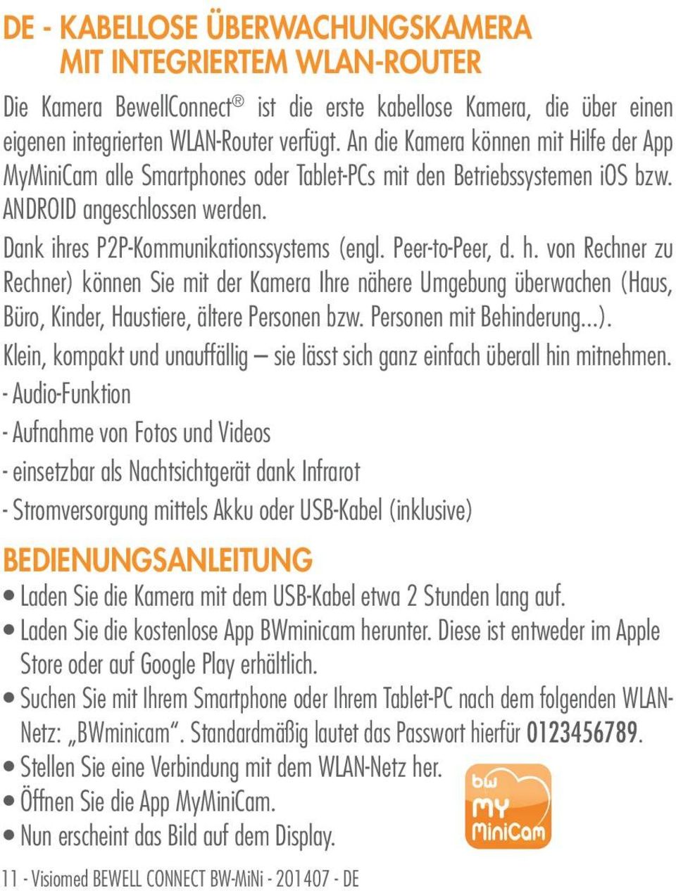 Peer-to-Peer, d. h. von Rechner zu Rechner) knnen Sie mit der Kamera Ihre nhere Umgebung berwachen (Haus, Bro, Kinder, Haustiere, ltere Personen bzw. Personen mit Behinderung...). Klein, kompakt und unauffllig û sie lsst sich ganz einfach berall hin mitnehmen.