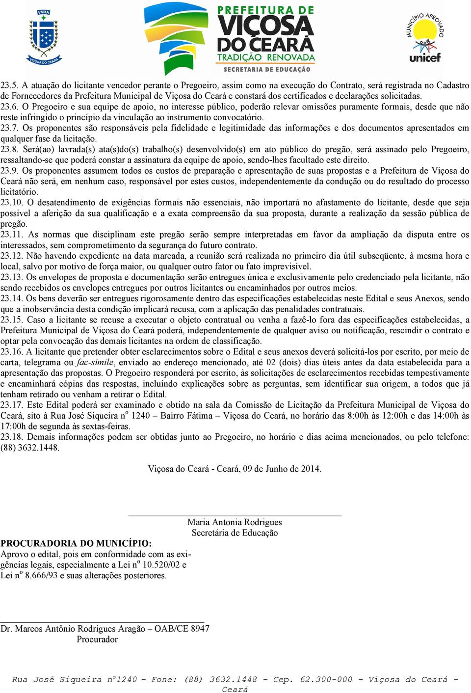 O Pregoeiro e sua equipe de apoio, no interesse público, poderão relevar omissões puramente formais, desde que não reste infringido o princípio da vinculação ao instrumento convocatório. 23.7.