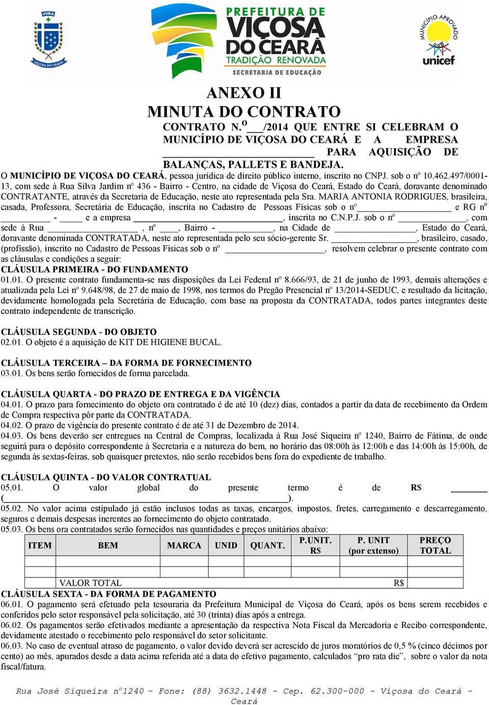 497/0001-13, com sede à Rua Silva Jardim nº 436 - Bairro - Centro, na cidade de Viçosa do, Estado do, doravante denominado CONTRATANTE, através da Secretaria de Educação, neste ato representada pela