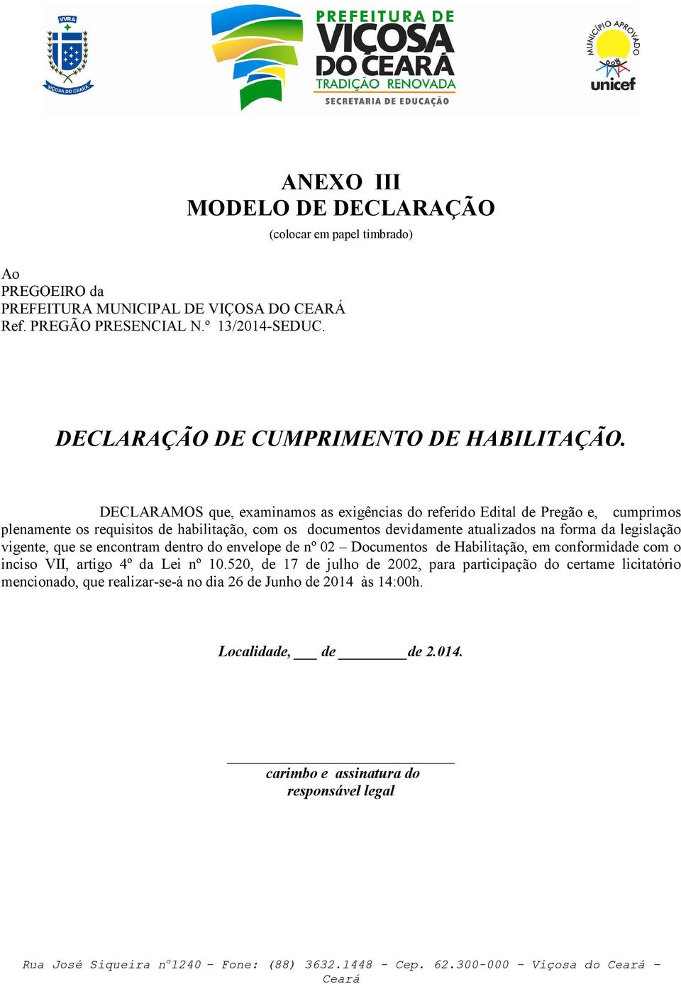 DECLARAMOS que, examinamos as exigências do referido Edital de Pregão e, cumprimos plenamente os requisitos de habilitação, com os documentos devidamente atualizados na forma da