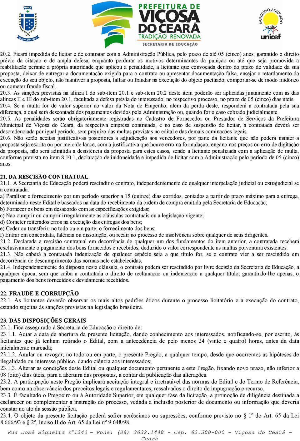 de entregar a documentação exigida para o contrato ou apresentar documentação falsa, ensejar o retardamento da execução do seu objeto, não mantiver a proposta, falhar ou fraudar na execução do objeto