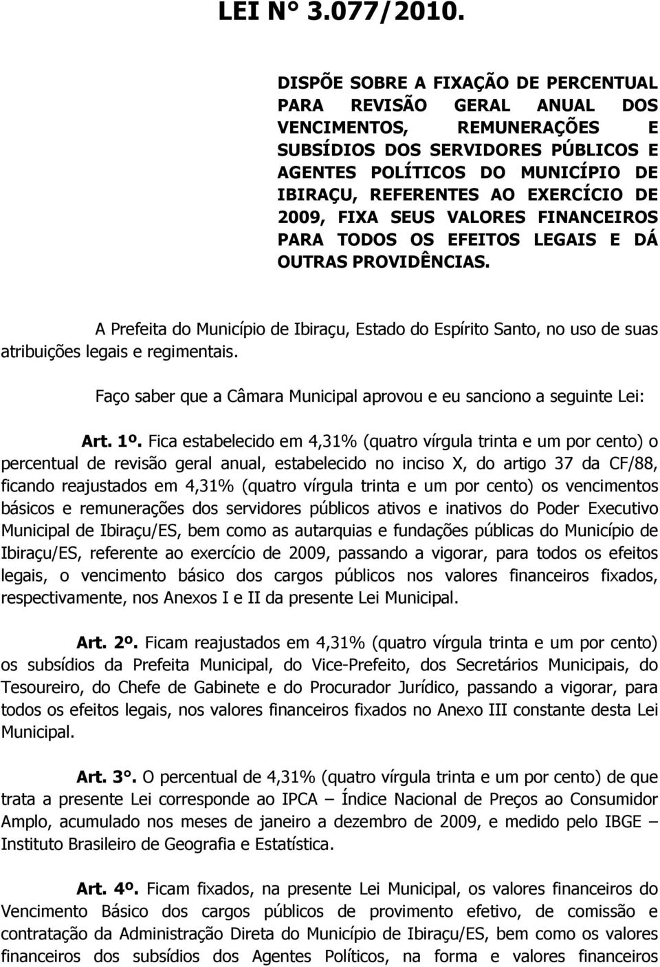 A Prefeita do Município de Ibiraçu, Estado do Espírito Santo, no uso de suas atribuições legais e regimentais. Faço saber que a Câmara Municipal aprovou e eu sanciono a seguinte Lei: Art. 1º.