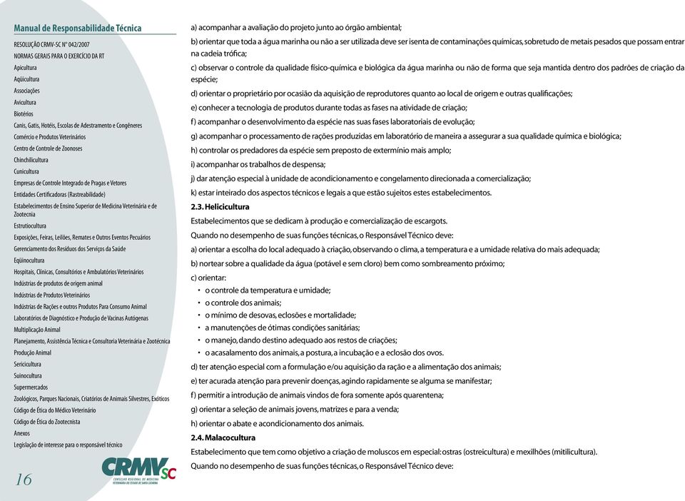 o proprietário por ocasião da aquisição de reprodutores quanto ao local de origem e outras qualificações; e) conhecer a tecnologia de produtos durante todas as fases na atividade de criação; f)