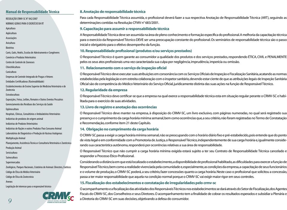 Capacitação para assumir a responsabilidade técnica A Responsabilidade Técnica deve ser assumida na área de pleno conhecimento e formação especifica do profissional.