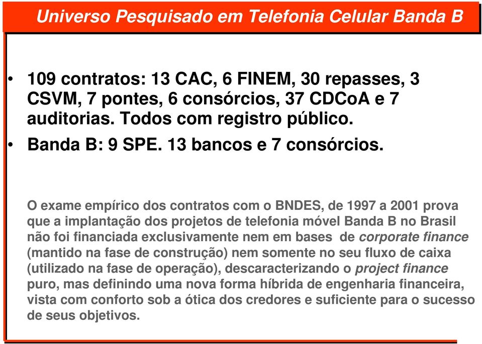 O exame empírico dos contratos com o BNDES, de 1997 a 2001 prova que a implantação dos projetos de telefonia móvel Banda B no Brasil não foi financiada exclusivamente nem em