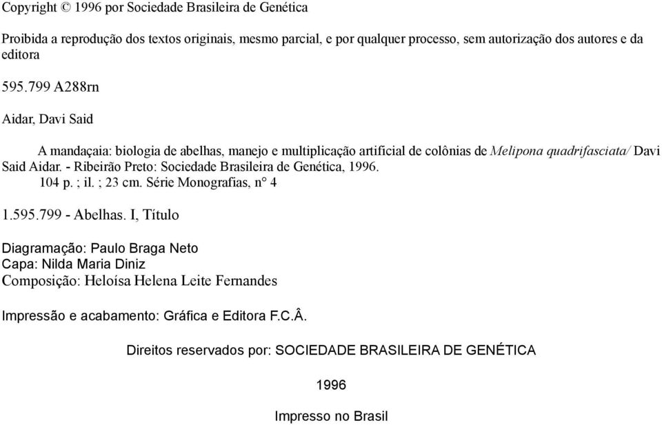 - Ribeirão Preto: Sociedade Brasileira de Genética, 1996. 104 p. ; il. ; 23 cm. Série Monografias, n 4 1.595.799 - Abelhas.