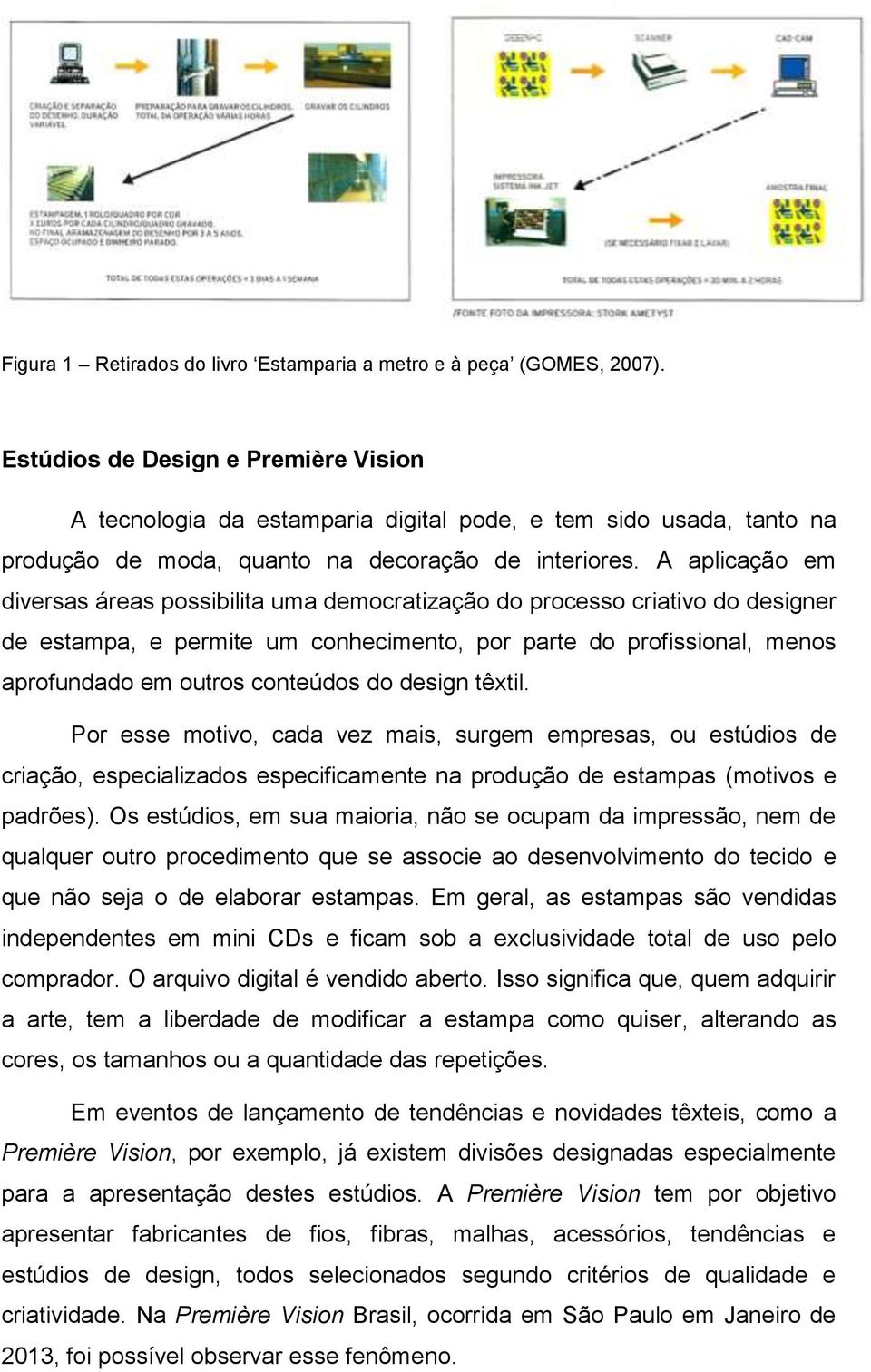 A aplicação em diversas áreas possibilita uma democratização do processo criativo do designer de estampa, e permite um conhecimento, por parte do profissional, menos aprofundado em outros conteúdos