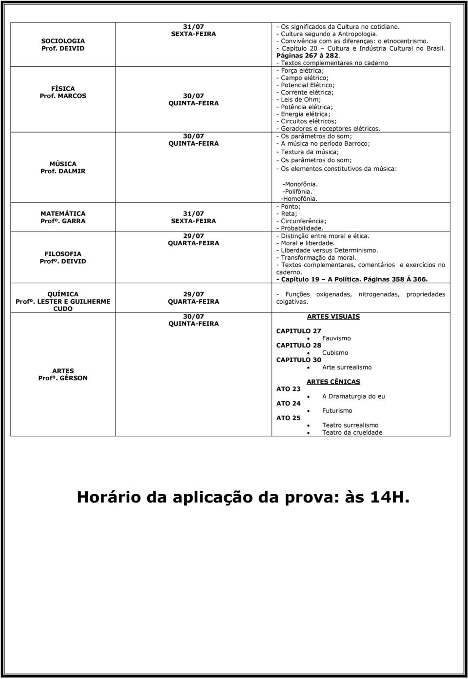 - Textos complementares no caderno - Força elétrica; - Campo elétrico; - Potencial Elétrico; - Corrente elétrica; - Leis de Ohm; - Potência elétrica; - Energia elétrica; - Circuitos elétricos; -