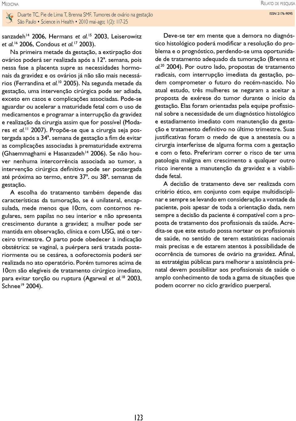 Na segunda metade da gestação, uma intervenção cirúrgica pode ser adiada, exceto em casos e complicações associadas.