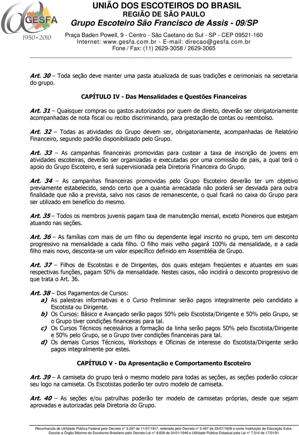 32 Todas as atividades do Grupo devem ser, obrigatoriamente, acompanhadas de Relatório Financeiro, segundo padrão disponibilizado pelo Grupo. Art.