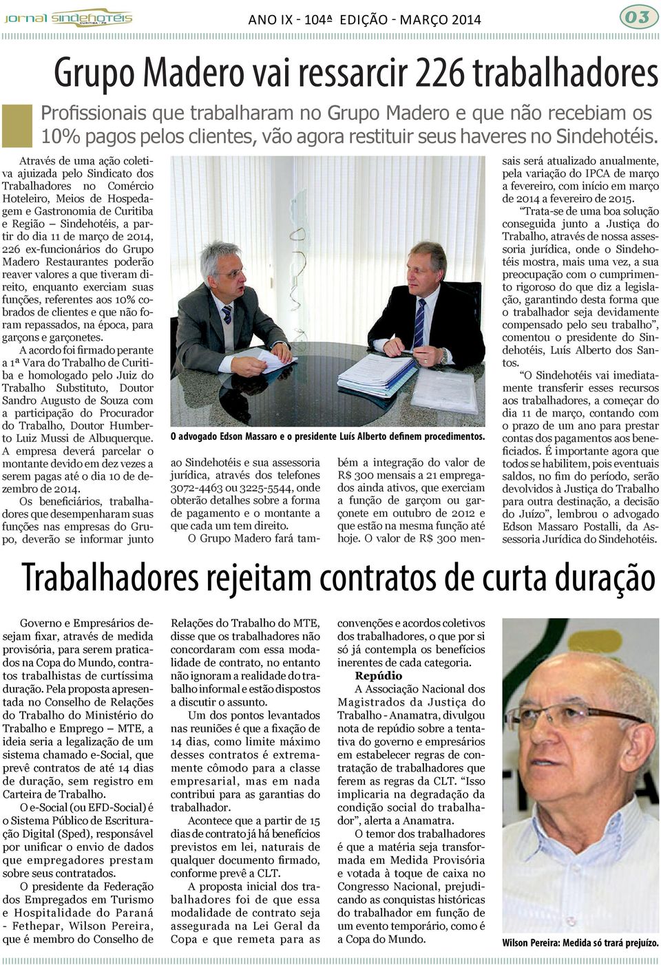 Através de uma ação coletiva ajuizada pelo Sindicato dos Trabalhadores no Comércio Hoteleiro, Meios de Hospedagem e Gastronomia de Curitiba e Região Sindehotéis, a partir do dia 11 de março de 2014,