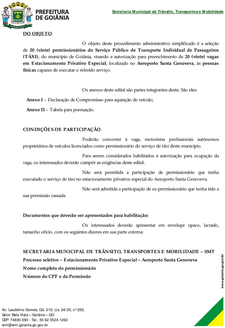 Os anexos deste edital são partes integrantes deste. São eles: Anexo I Declaração de Compromisso para aquisição de veículo; Anexo II Tabela para pontuação.