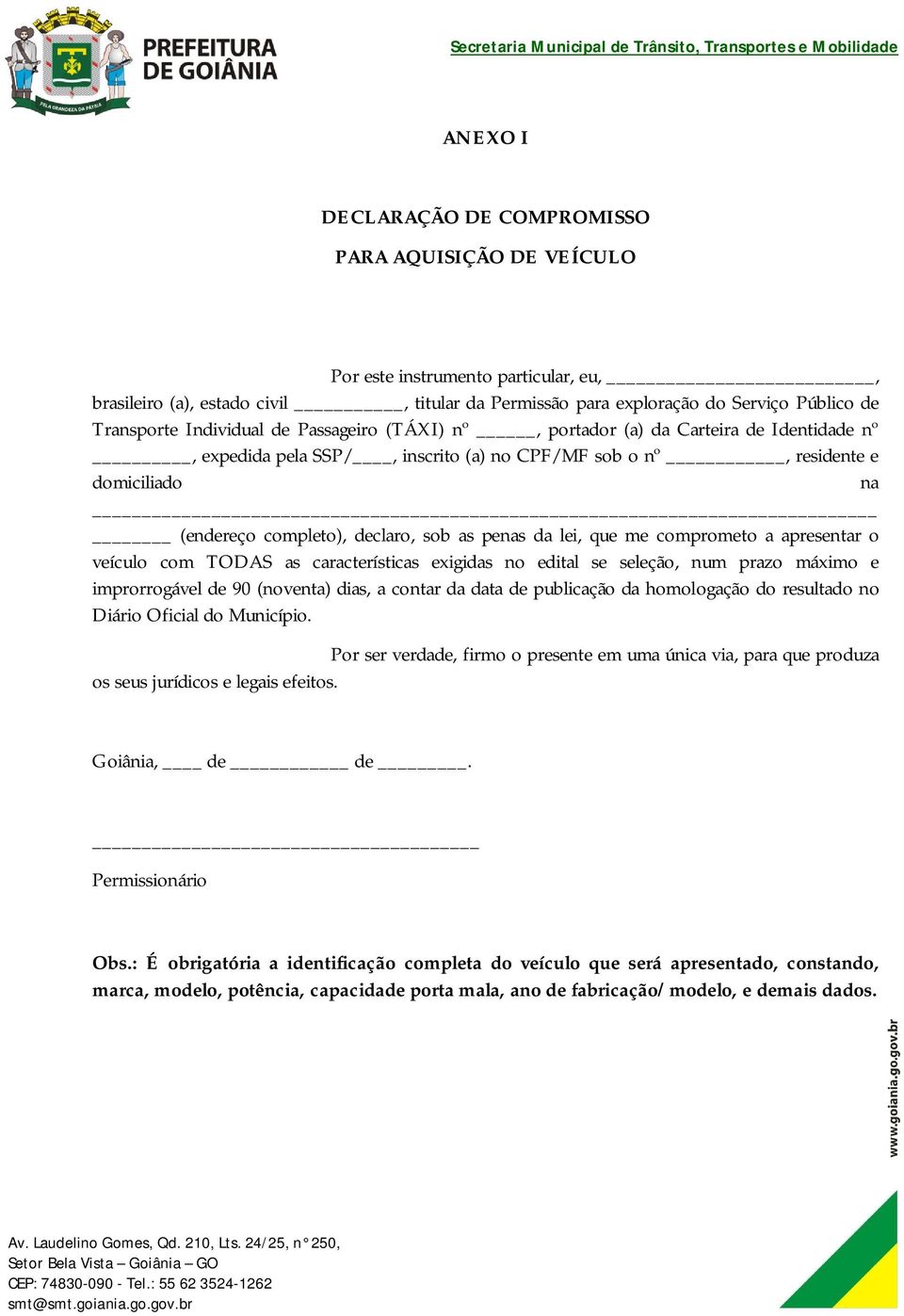 penas da lei, que me comprometo a apresentar o veículo com TODAS as características exigidas no edital se seleção, num prazo máximo e improrrogável de 90 (noventa) dias, a contar da data de