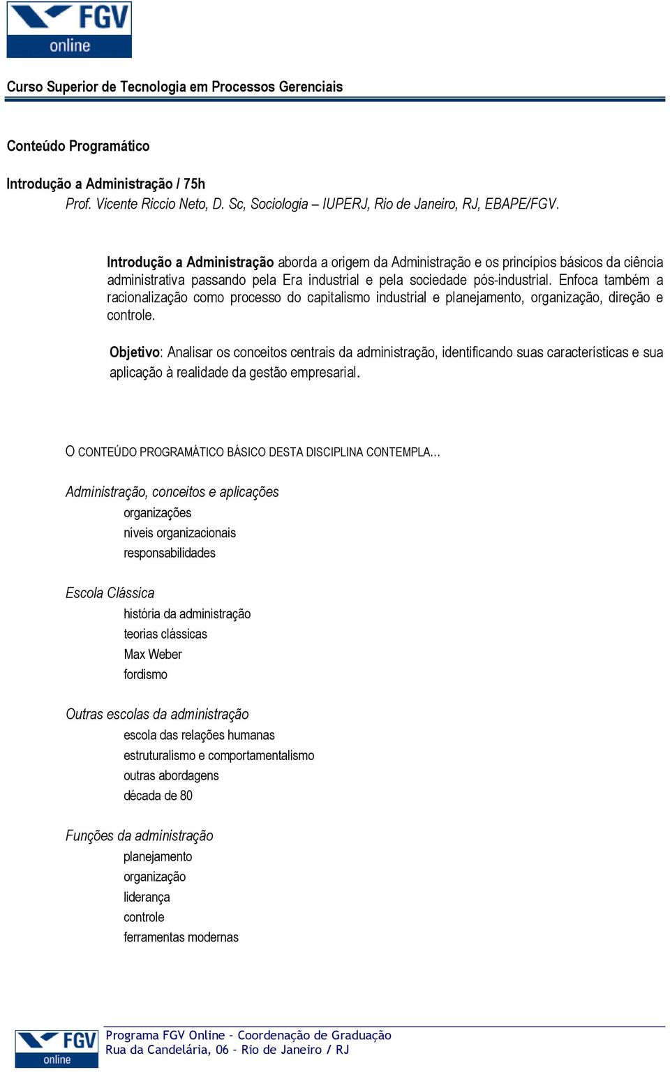 Enfoca também a racionalização como processo do capitalismo industrial e planejamento, organização, direção e controle.