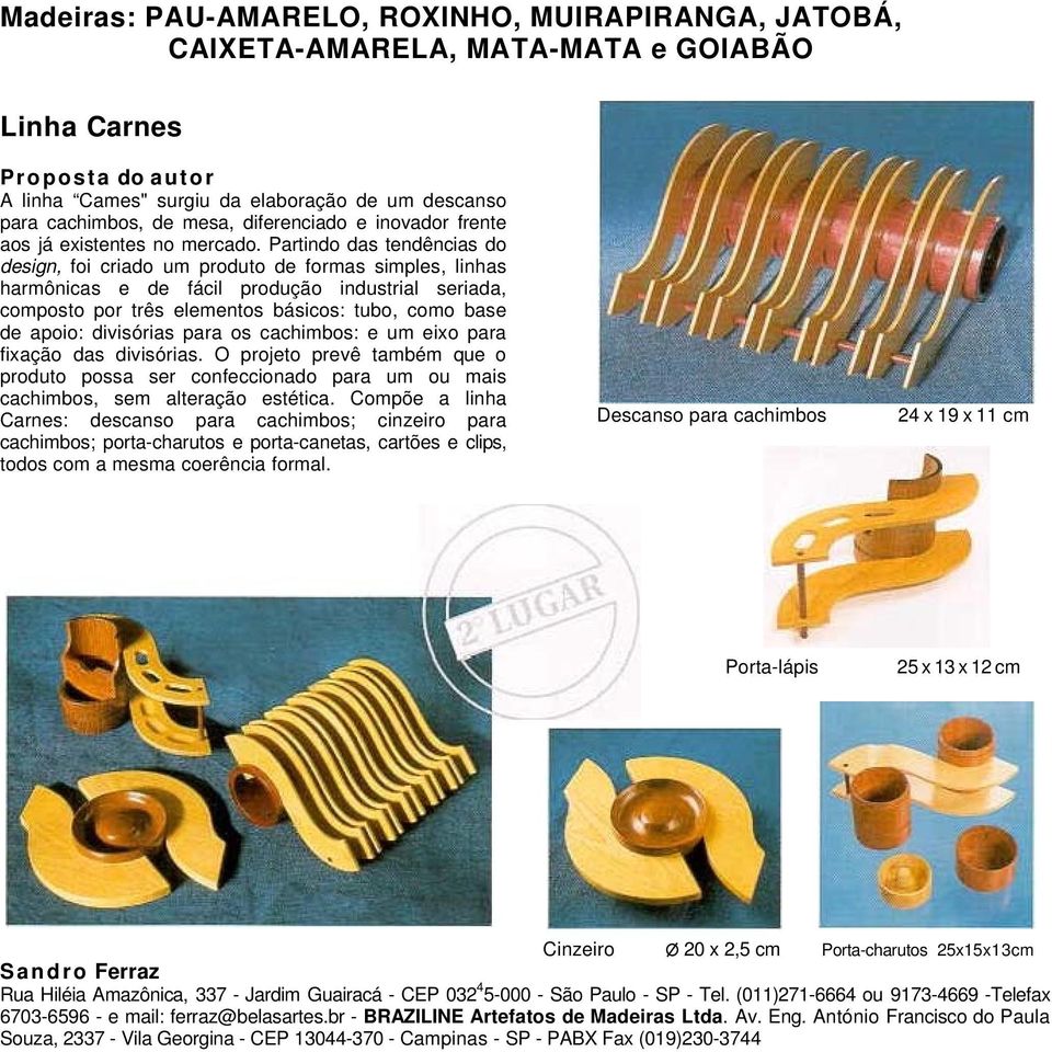 Partindo das tendências do design, foi criado um produto de formas simples, linhas harmônicas e de fácil produção industrial seriada, composto por três elementos básicos: tubo, como base de apoio: