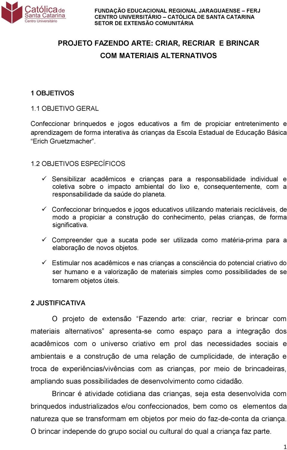 1.2 OBJETIVOS ESPECÍFICOS Sensibilizar acadêmicos e crianças para a responsabilidade individual e coletiva sobre o impacto ambiental do lixo e, consequentemente, com a responsabilidade da saúde do