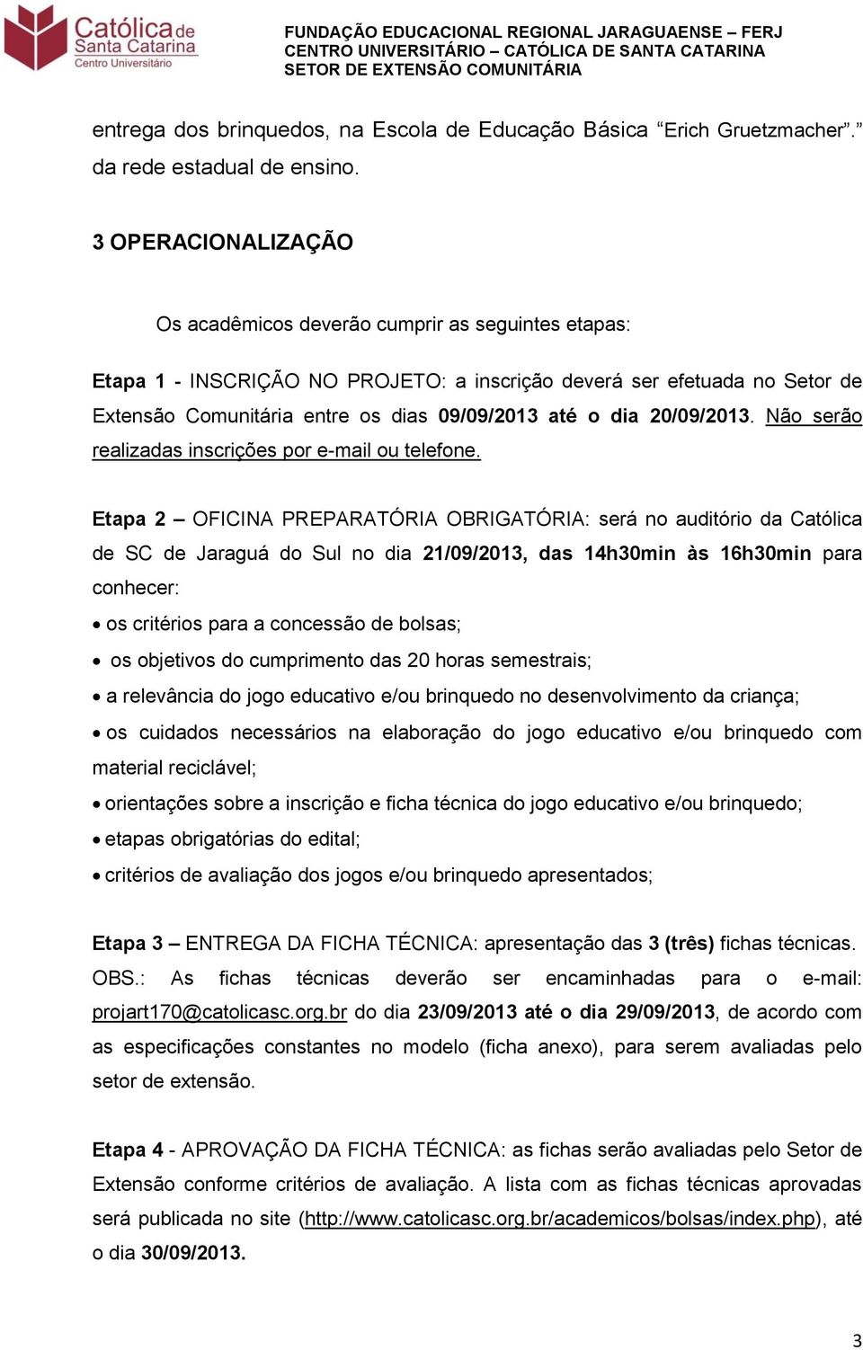 dia 20/09/2013. Não serão realizadas inscrições por e-mail ou telefone.