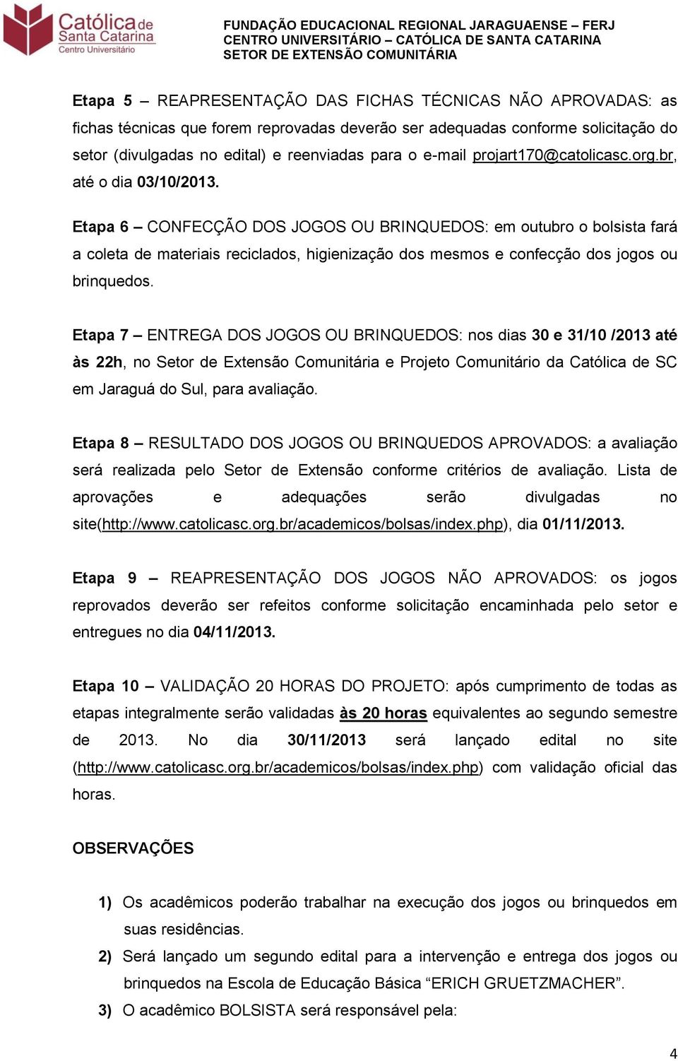 Etapa 6 CONFECÇÃO DOS JOGOS OU BRINQUEDOS: em outubro o bolsista fará a coleta de materiais reciclados, higienização dos mesmos e confecção dos jogos ou brinquedos.