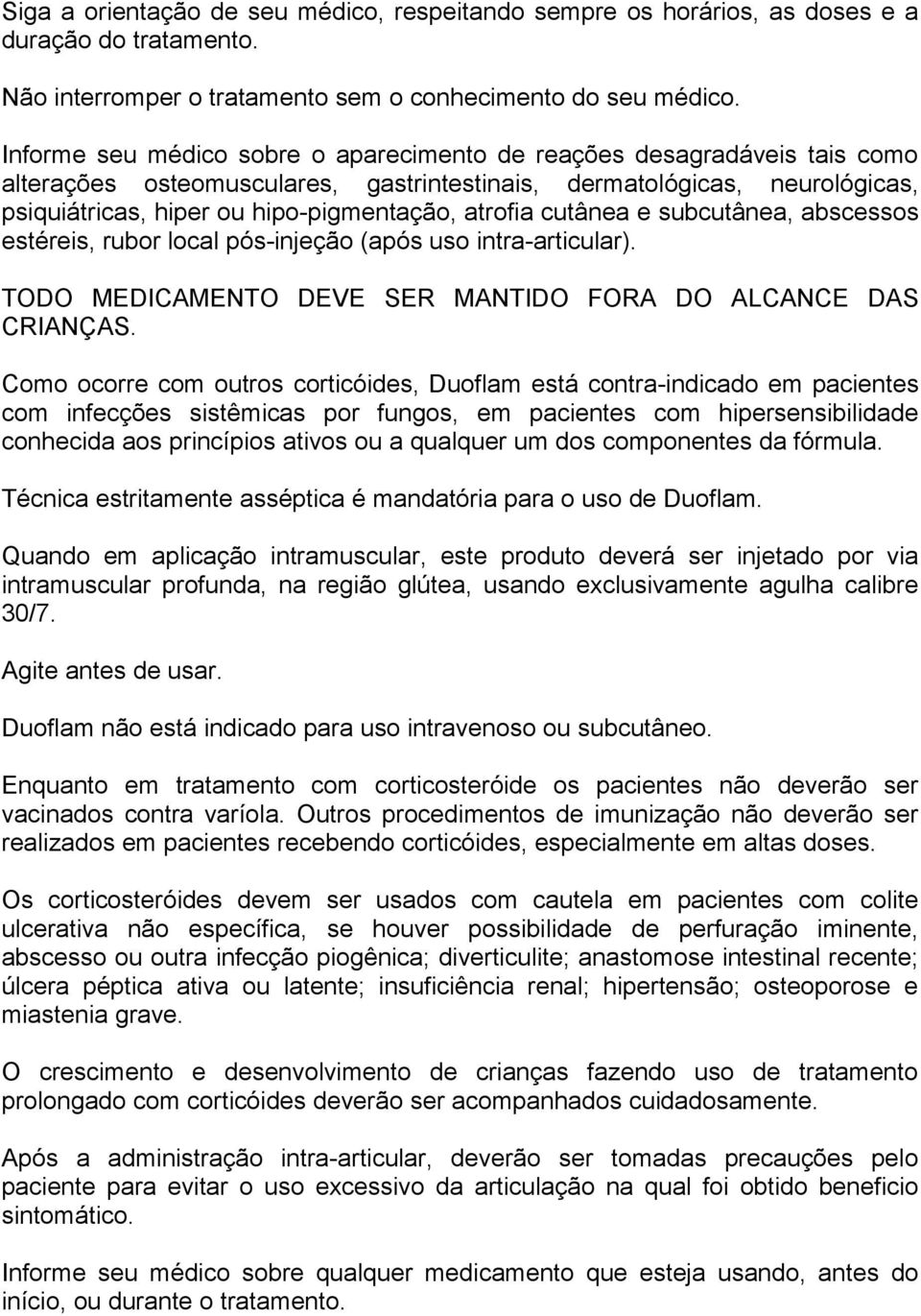 atrofia cutânea e subcutânea, abscessos estéreis, rubor local pós-injeção (após uso intra-articular). TODO MEDICAMENTO DEVE SER MANTIDO FORA DO ALCANCE DAS CRIANÇAS.