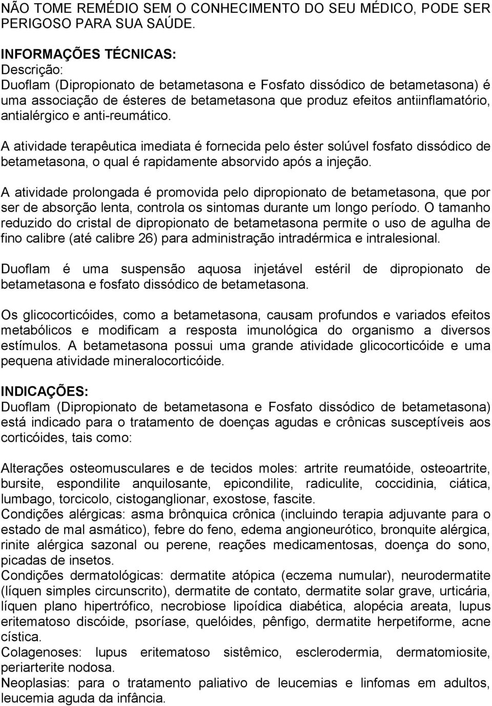 antialérgico e anti-reumático. A atividade terapêutica imediata é fornecida pelo éster solúvel fosfato dissódico de betametasona, o qual é rapidamente absorvido após a injeção.