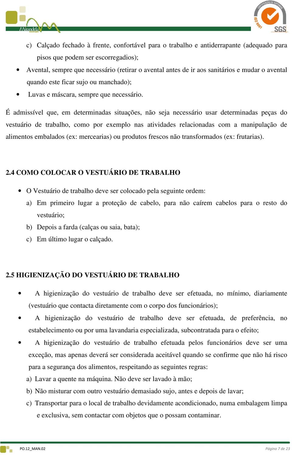 É admissível que, em determinadas situações, não seja necessário usar determinadas peças do vestuário de trabalho, como por exemplo nas atividades relacionadas com a manipulação de alimentos