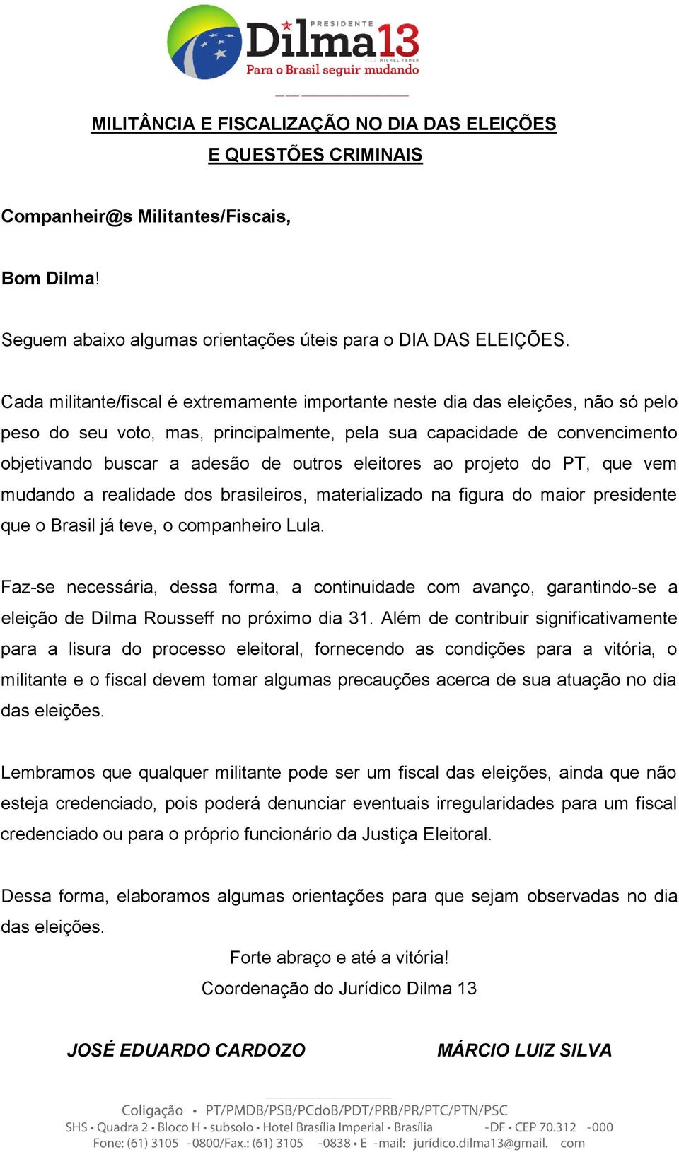 eleitores ao projeto do PT, que vem mudando a realidade dos brasileiros, materializado na figura do maior presidente que o Brasil já teve, o companheiro Lula.