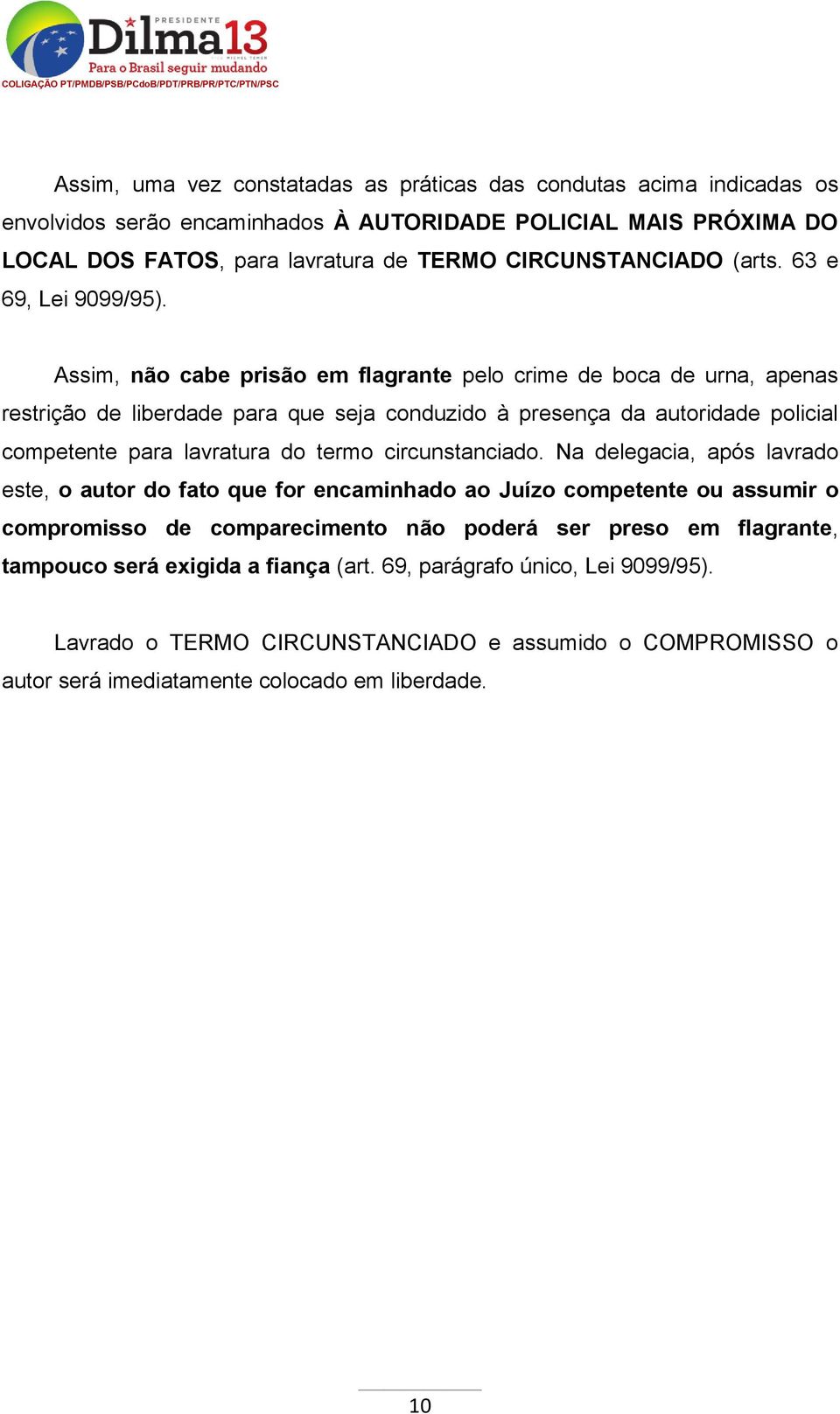 Assim, não cabe prisão em flagrante pelo crime de boca de urna, apenas restrição de liberdade para que seja conduzido à presença da autoridade policial competente para lavratura do termo