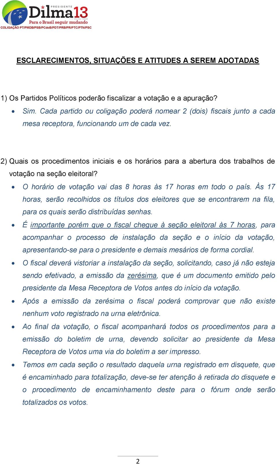 2) Quais os procedimentos iniciais e os horários para a abertura dos trabalhos de votação na seção eleitoral? O horário de votação vai das 8 horas às 17 horas em todo o país.