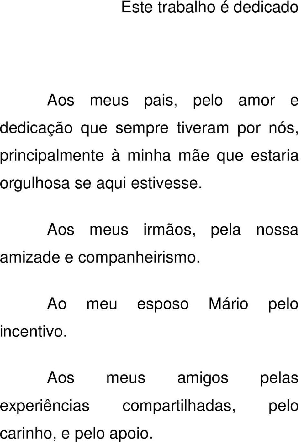 Aos meus irmãos, pela nossa amizade e companheirismo. incentivo.