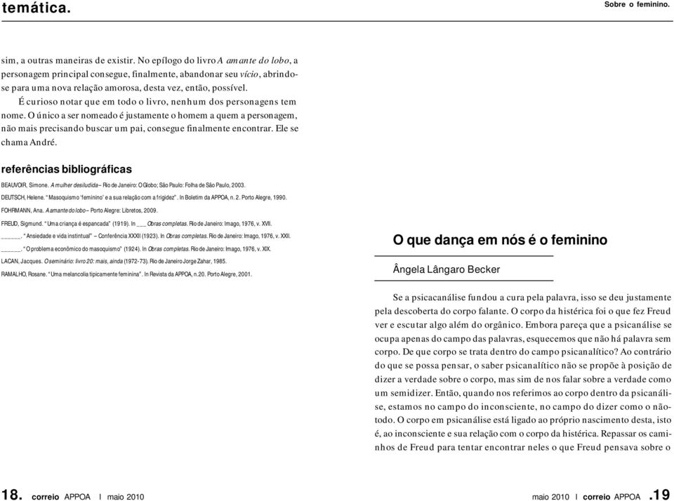 É curioso notar que em todo o livro, nenhum dos personagens tem nome. O único a ser nomeado é justamente o homem a quem a personagem, não mais precisando buscar um pai, consegue finalmente encontrar.