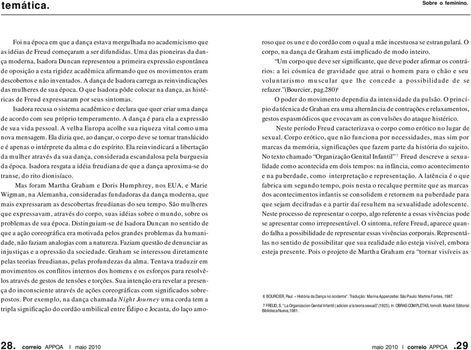 A dança de Isadora carrega as reinvindicações das mulheres de sua época. O que Isadora pôde colocar na dança, as histéricas de Freud expressaram por seus sintomas.