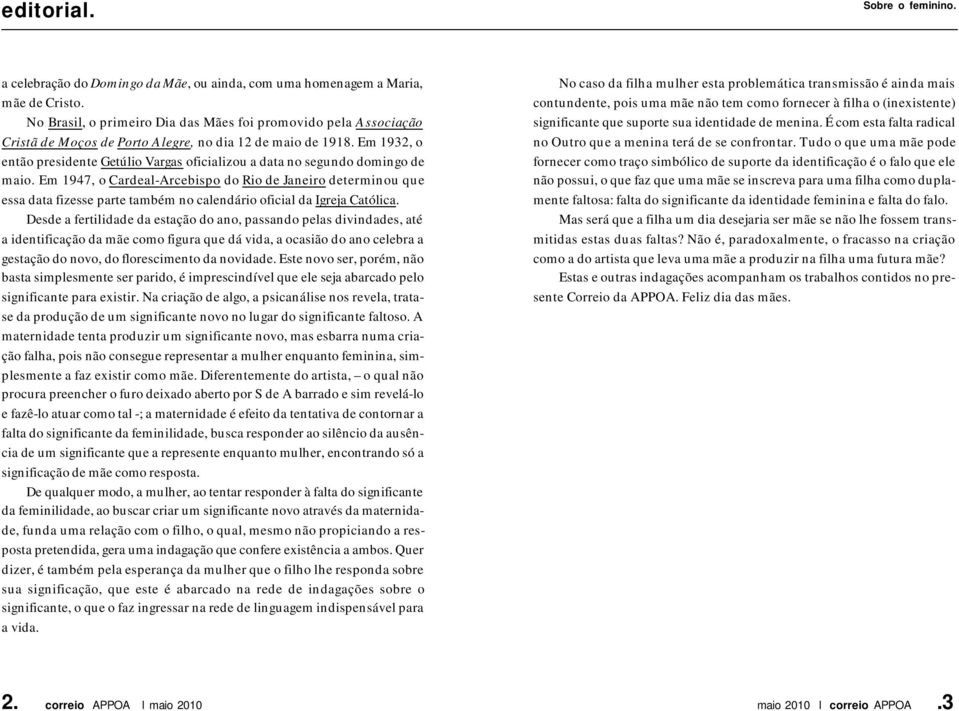 Em 1932, o então presidente Getúlio Vargas oficializou a data no segundo domingo de maio.