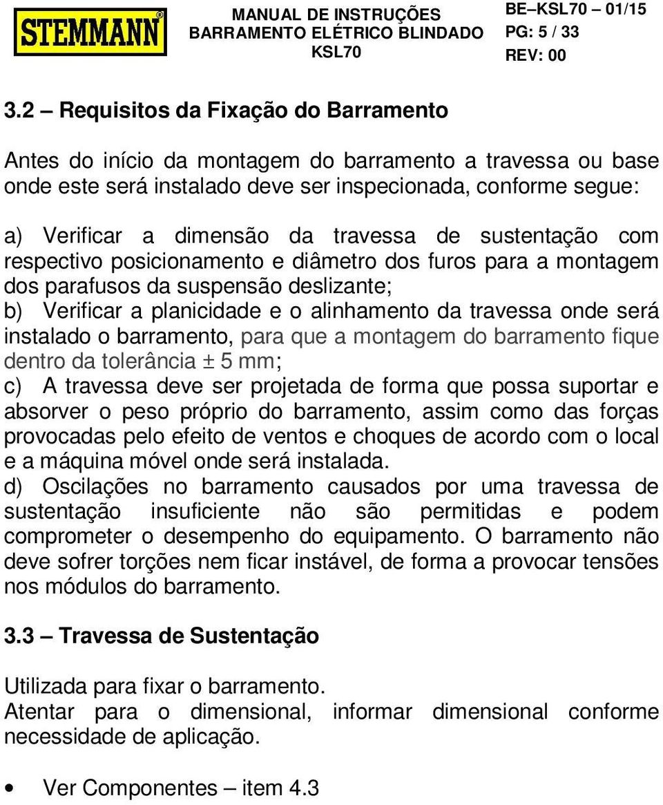 de sustentação com respectivo posicionamento e diâmetro dos furos para a montagem dos parafusos da suspensão deslizante; b) Verificar a planicidade e o alinhamento da travessa onde será instalado o