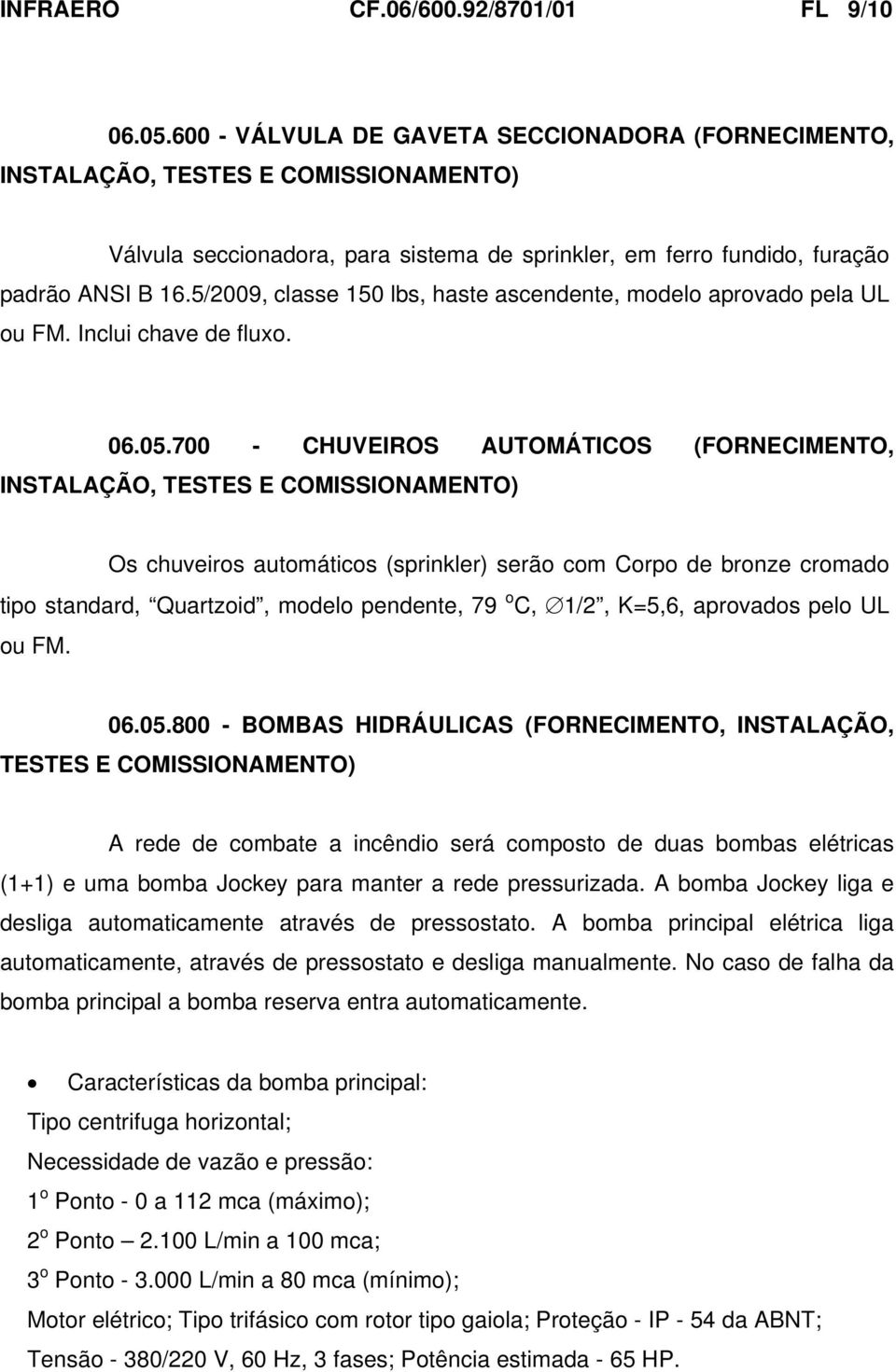 5/2009, classe 150 lbs, haste ascendente, modelo aprovado pela UL ou FM. Inclui chave de fluxo. 06.05.