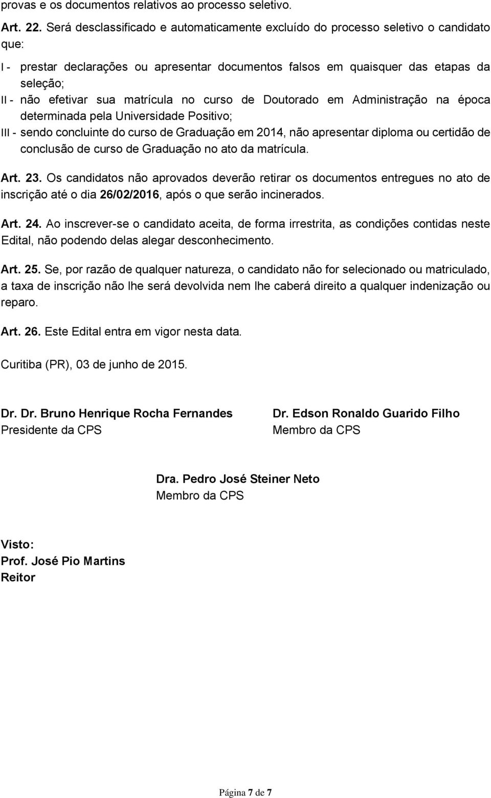 matrícula no curso de Doutorado em Administração na época determinada pela Universidade Positivo; III - sendo concluinte do curso de Graduação em 2014, não apresentar diploma ou certidão de conclusão