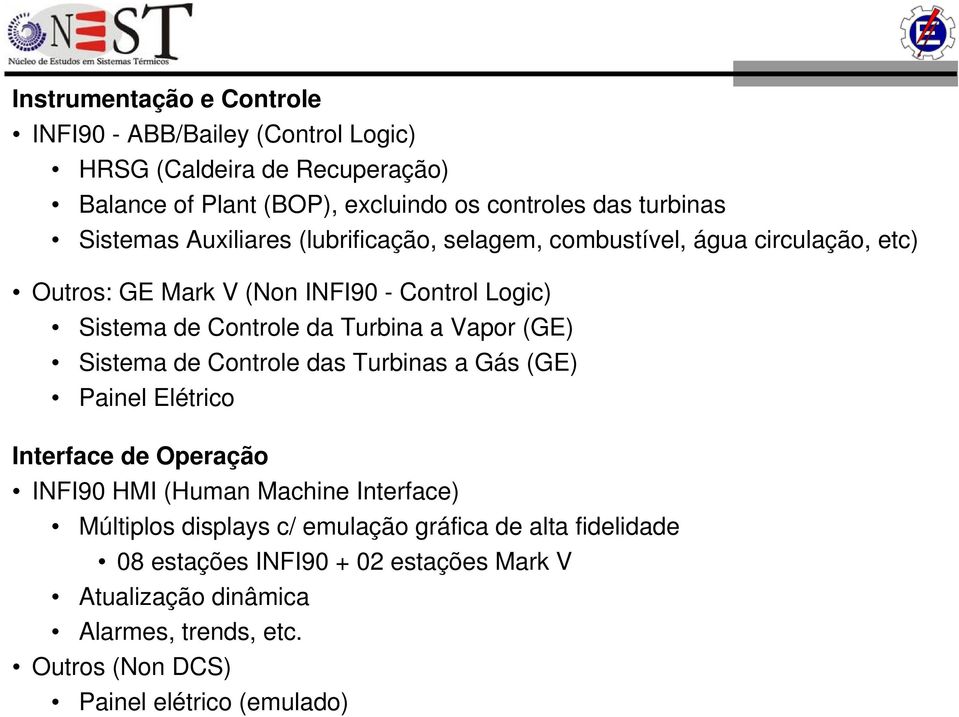 Turbina a Vapor (GE) Sistema de Controle das Turbinas a Gás (GE) Painel Elétrico Interface de Operação INFI90 HI (Human achine Interface) últiplos