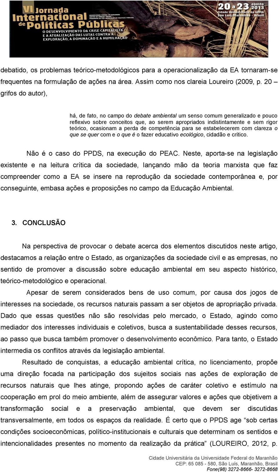 perda de competência para se estabelecerem com clareza o que se quer com e o que é o fazer educativo ecológico, cidadão e crítico. Não é o caso do PPDS, na execução do PEAC.