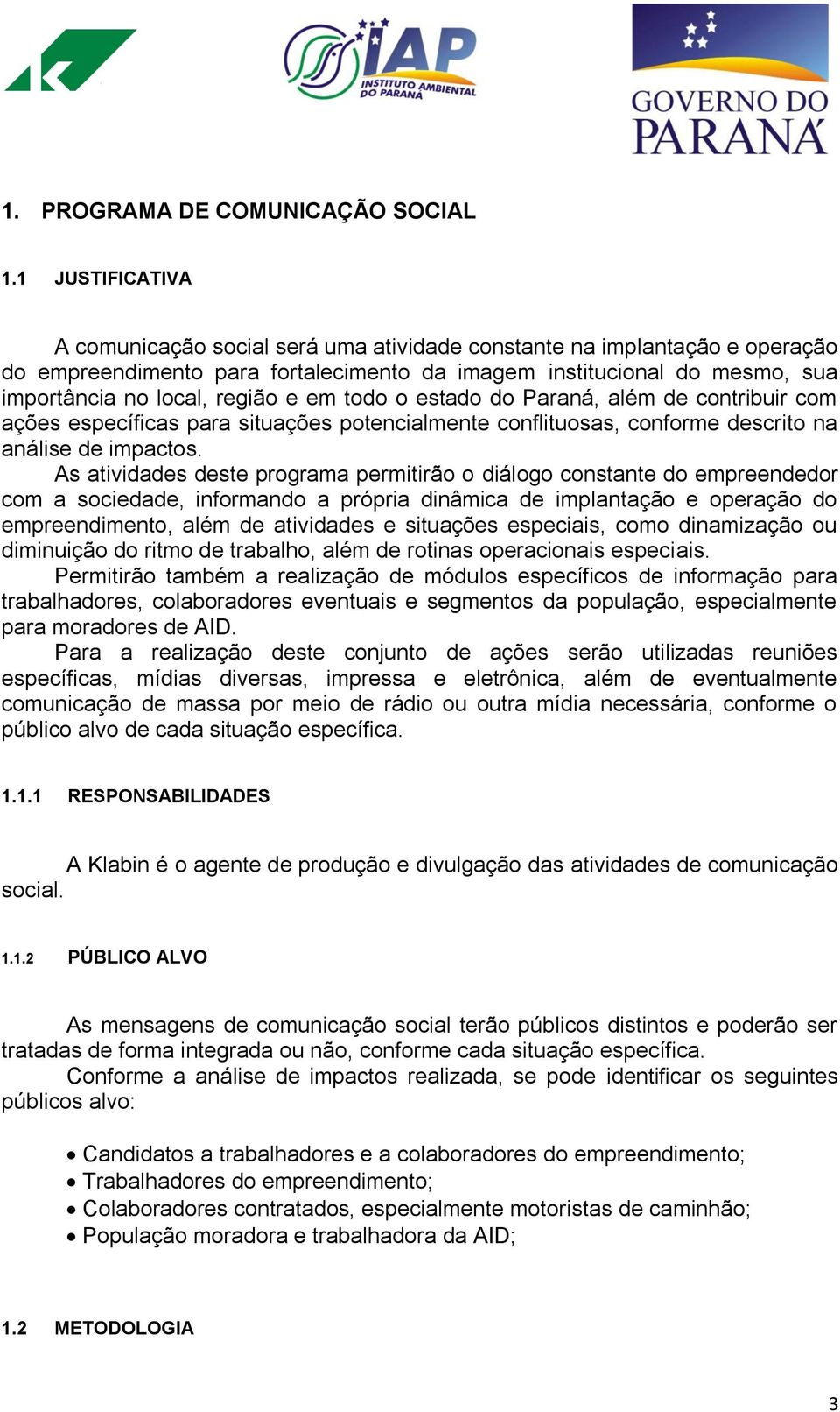 em todo o estado do Paraná, além de contribuir com ações específicas para situações potencialmente conflituosas, conforme descrito na análise de impactos.