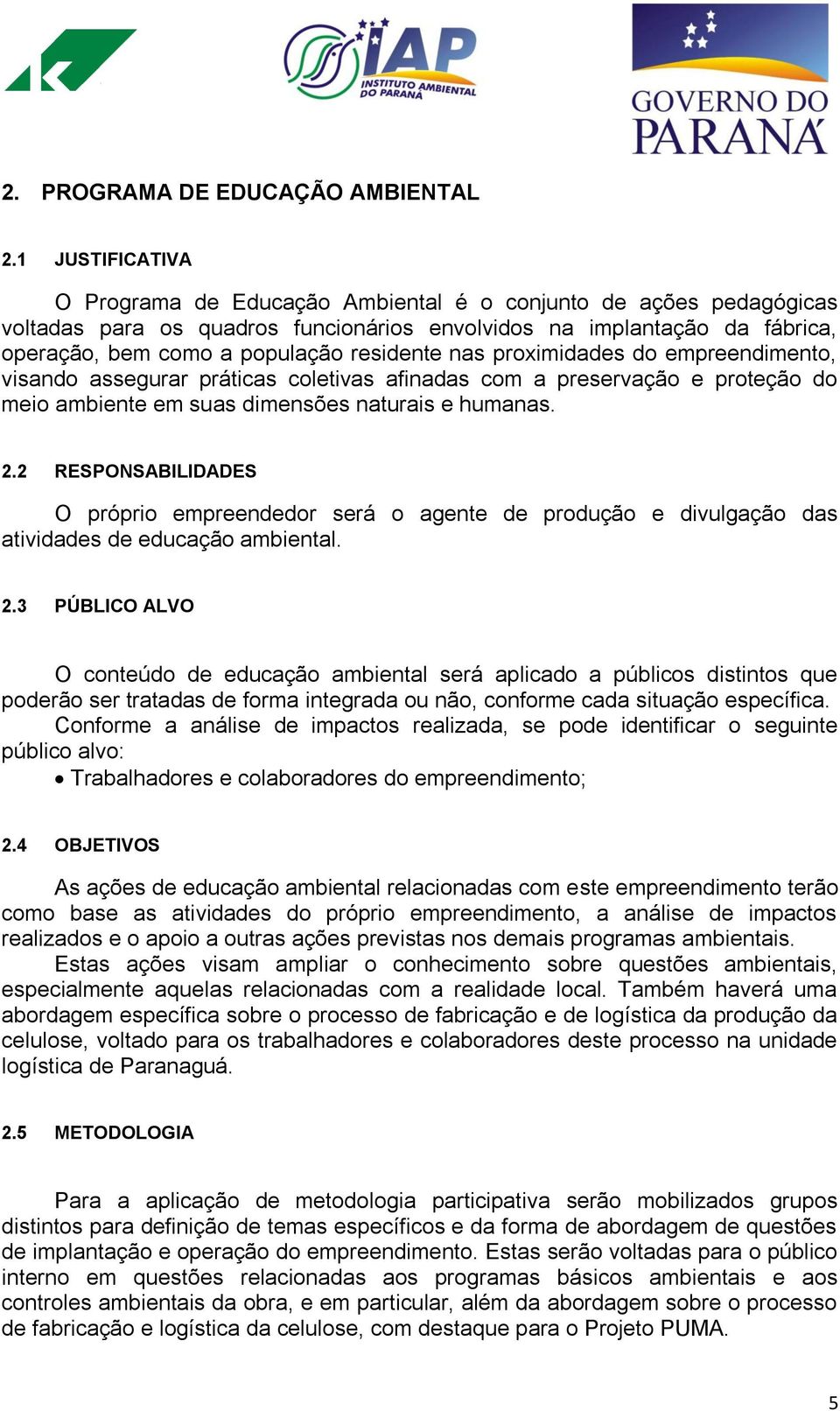 nas proximidades do empreendimento, visando assegurar práticas coletivas afinadas com a preservação e proteção do meio ambiente em suas dimensões naturais e humanas. 2.