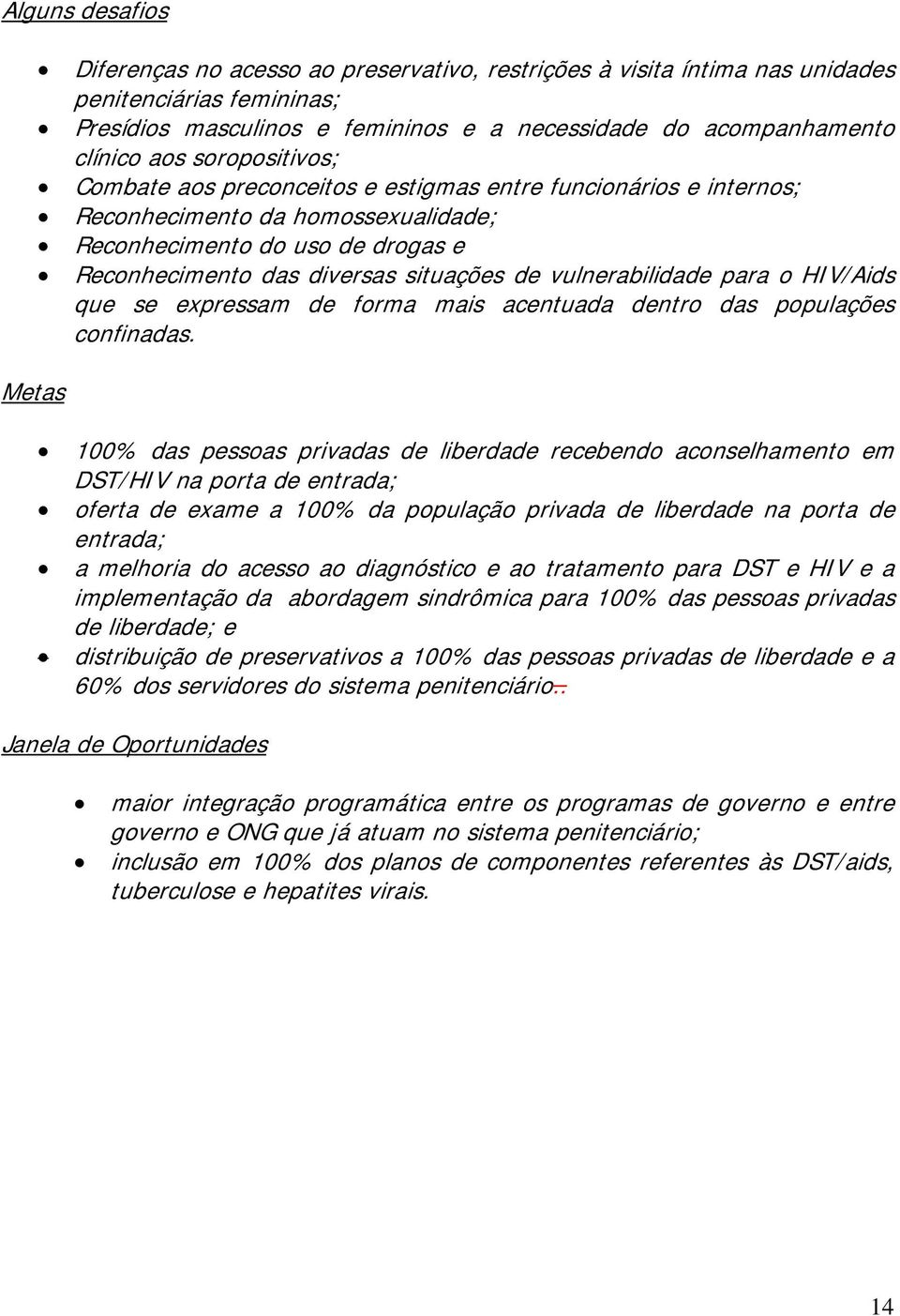 vulnerabilidade para o HIV/Aids que se expressam de forma mais acentuada dentro das populações confinadas.