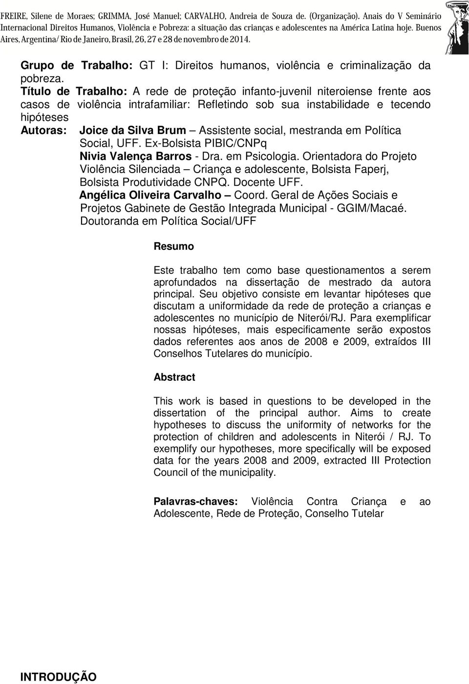 Assistente social, mestranda em Política Social, UFF. Ex-Bolsista PIBIC/CNPq Nivia Valença Barros - Dra. em Psicologia.