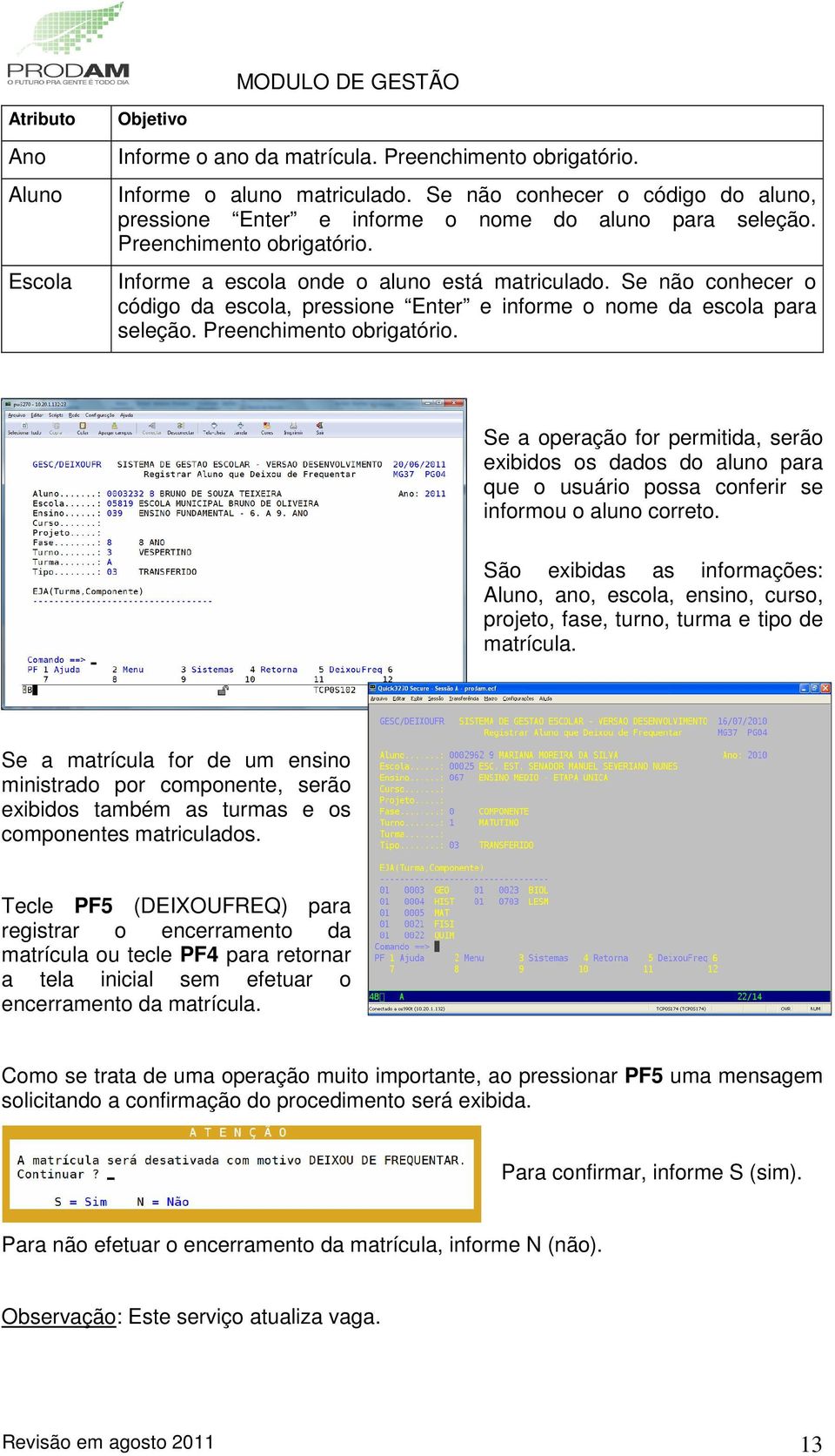 Se a operação for permitida, serão exibidos os dados do aluno para que o usuário possa conferir se informou o aluno correto.