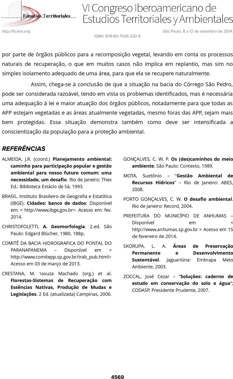 Assim, chega-se à conclusão de que a situação na bacia do Córrego São Pedro, pode ser considerada razoável, tendo em vista os problemas identificados, mas é necessária uma adequação à lei e maior