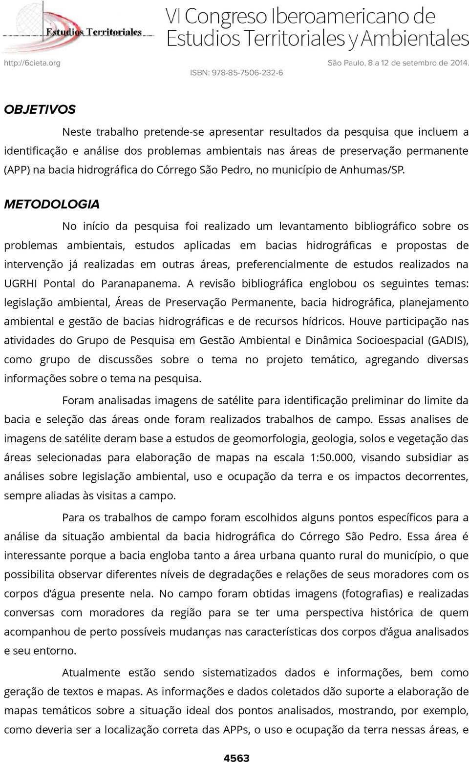 METODOLOGIA No início da pesquisa foi realizado um levantamento bibliográfico sobre os problemas ambientais, estudos aplicadas em bacias hidrográficas e propostas de intervenção já realizadas em