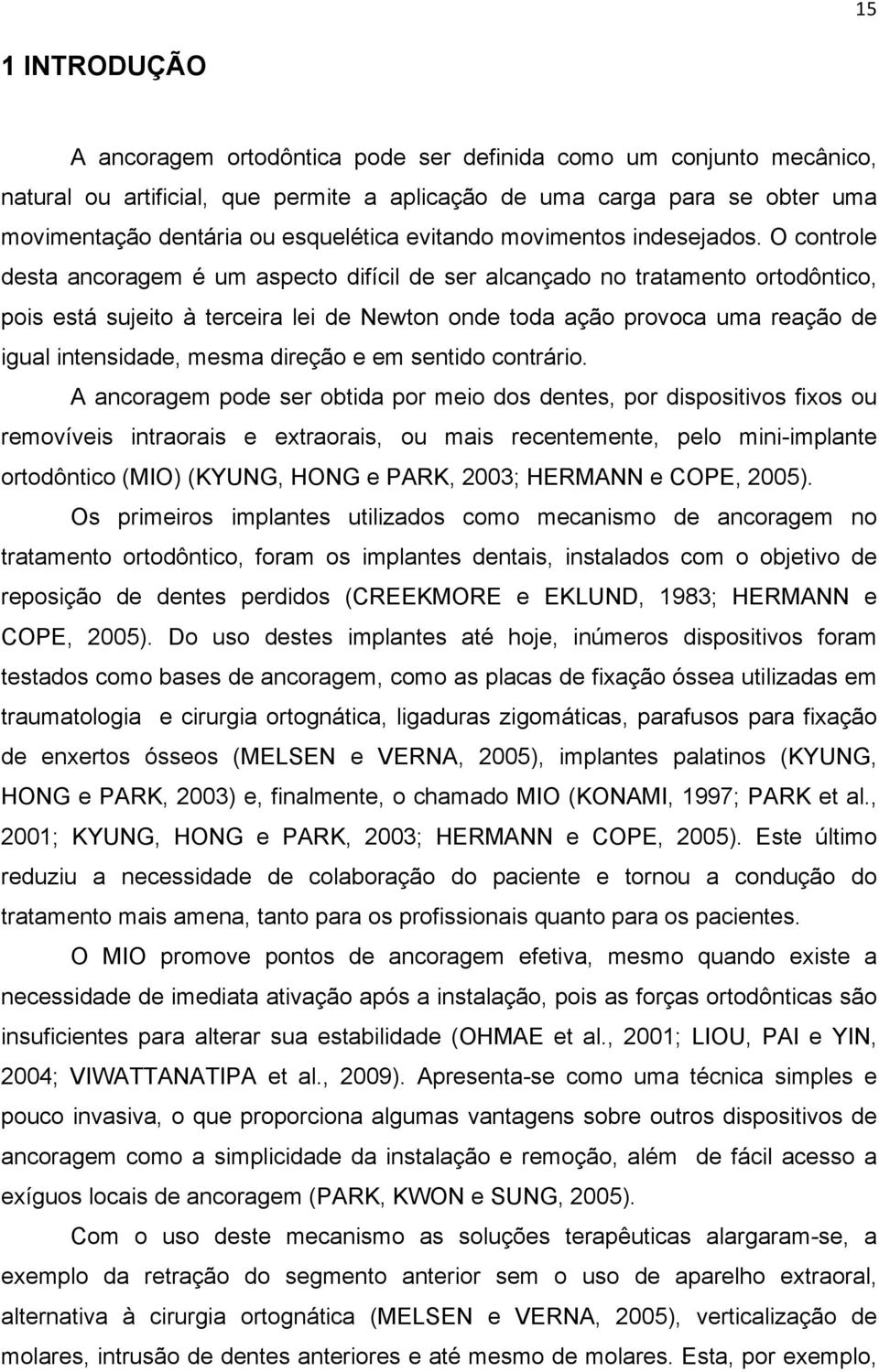 O controle desta ancoragem é um aspecto difícil de ser alcançado no tratamento ortodôntico, pois está sujeito à terceira lei de Newton onde toda ação provoca uma reação de igual intensidade, mesma