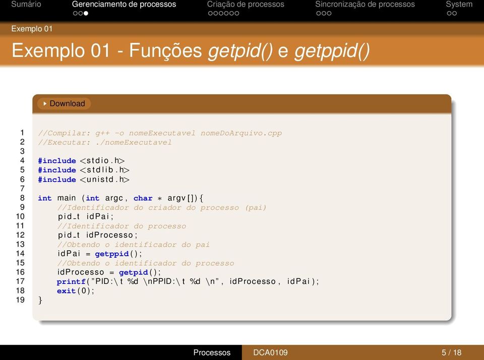 h> 7 8 int main (int argc, char argv [ ] ) { 9 //Identificador do criador do processo (pai) 10 p i d t i d P a i ; 11 //Identificador do processo 12 p i d t