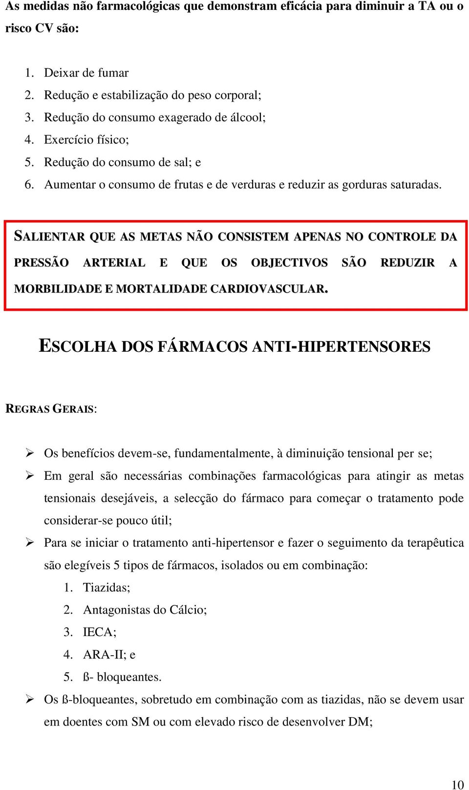 SALIENTAR QUE AS METAS NÃO CONSISTEM APENAS NO CONTROLE DA PRESSÃO ARTERIAL E QUE OS OBJECTIVOS SÃO REDUZIR A MORBILIDADE E MORTALIDADE CARDIOVASCULAR.